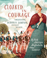 Cloaked in Courage:  Uncovering Deborah Sampson, Patriot Soldier