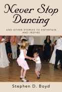 Never Stop Dancing:  and other stories to entertain and inspire