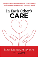 In Each Other's Care:  A Guide to the Most Common Relationship Conflicts and How to Work Through Them