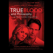 True Blood and Philosophy:  We Wanna Think Bad Things With You