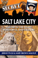Secret Salt Lake City:  A Guide to the Weird, Wonderful, and Obscure