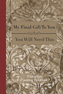 End of Life Planning Workbook:  You Will Need This: Ensuring Your Loved Ones Have The Information Needed to Settle Your Affairs