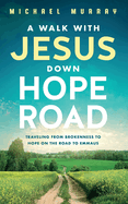 A Walk With Jesus Down Hope Road:  Traveling From Brokenness to Hope on the Road to Emmaus