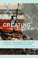 Creating Together:  Participatory, Community-Based, and Collaborative Arts Practices and Scholarship Across Canada