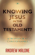 Knowing Jesus in the Old Testament?:  A Fresh Look at Christophanies