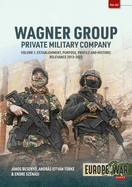 Wagner Group Private Military Company Volume 1:  Establishment, Purpose, Profile and Historic Relevance 2013-2023