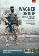 Wagner Group Private Military Company Volume 2:  Establishment, Profile and Operations 2013-2023