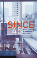 Since '45:  America and the Making of Contemporary Art