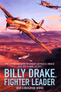 Billy Drake, Fighter Leader:  The Autobiography of Group Captain B. Drake Dso, Dfc and Bar, Us Dfc