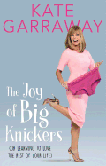 The Joy of Big Knickers:  (Or Learning to Love the Rest of Your Life)