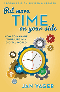 Put More Time on Your Side:  How to Manage Your Life in a Digital World (Second Edition, Revised and Updated)