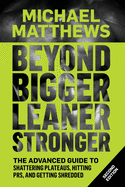 Beyond Bigger Leaner Stronger:  The Advanced Guide to Building Muscle, Staying Lean, and Getting Strong