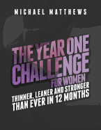 The Year One Challenge for Women:  Thinner, Leaner, and Stronger Than Ever in 12 Months