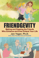 Friendgevity:  Making and Keeping the Friends Who Enhance and Even Extend Your Life