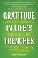 Gratitude in Life's Trenches:  How to Experience the Good Life . . . Even When Everything Is Going Wrong
