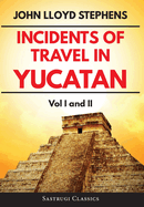 Incidents of Travel in Yucatan Volumes 1 and 2 (Annotated, Illustrated):  Vol I and II