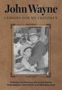 John Wayne:  Lessons for My Children: Personal and Practical Advice for Raising Hardworking, Independent and Honorable Kids