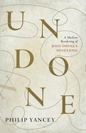Undone:  A Modern Rendering of John Donne's Devotions