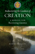 Rediscovering the Goodness of Creation:  A Manual for Recovering Gnostics