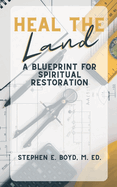 Heal the Land:  A Blueprint for Spiritual Restoration