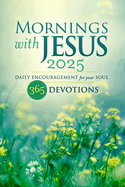 Mornings with Jesus 2025:  Daily Encouragement for Your Soul