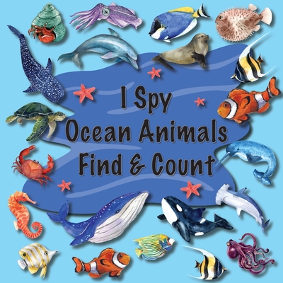 I Spy Ocean Animals Find & Count: Kids Search, Find, and Seek Activity Book, Ideal for Toddlers & Preschoolers Ages 2-5, This Picture Riddle Childrens Book Featuring Whales, Sharks, Dolphins & Much More.