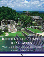 Incidents of Travel in Yucatan, Vols. I and II (Illustrated)