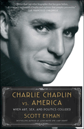 Charlie Chaplin vs. America:  When Art, Sex, and Politics Collided