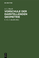 Vorschule Der Darstellenden Geometrie:  Ein Handbuch F¿r Lineal- Und Zirkelzeichnen Zur Practischen Benutzung F¿r Angehende Handwerker, Maschinen- Und Bau-Zeichner, Feldmesser, Architecten, Ingenieure Und Sch¿ler Technischer Lehranstalten Und...