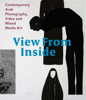 View From Inside  Contemporary Arab Photography  Video and Mixed Media Art