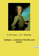 Voltaire:  A Sketch of His Life and Works