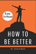 How to Be Better Book:  A Complete Guide to Personal Growth