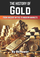 The History of Gold:  From Ancient Myths to Modern Markets