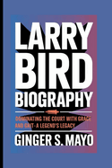Larry Bird Biography:  Dominating the Court with Grace and Grit - A Legend's Legacy