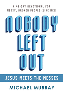 Nobody Left Out:  Jesus Meets the Messes: A 40-Day Devotional for Messy, Broken People (Like Me!)